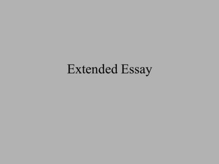 Extended Essay. Overview 4,000 words (not including abstract, illustrations, appendices, bibliography) Personal exploration of a chosen topic Required.