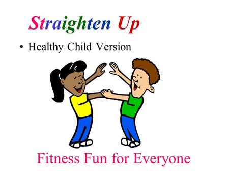Healthy Child Version Fitness Fun for Everyone Straighten Up.