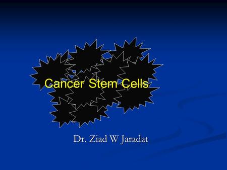 Dr. Ziad W Jaradat Cancer Stem Cells. Recently biologically distinct and relatively rare populations of tumor-initiating cells have been identified in.