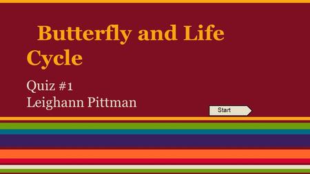 Butterfly and Life Cycle Quiz #1 Leighann Pittman Start.