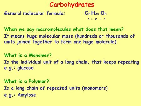 Carbohydrates General molecular formula: C n H 2n O n 1 : 2 : 1 When we say macromolecules what does that mean? It means huge molecular mass (hundreds.