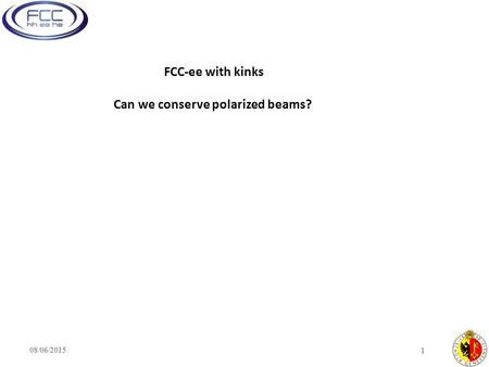 08/06/2015 1 FCC-ee with kinks Can we conserve polarized beams?
