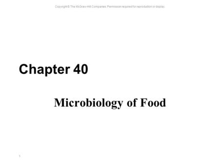 Copyright © The McGraw-Hill Companies. Permission required for reproduction or display. 1 Chapter 40 Microbiology of Food.