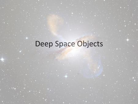 Deep Space Objects. Where are Stars Formed? Stars are born within clouds of gas and dust scattered throughout the galaxies These clouds of gas and dust.