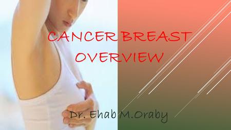 CANCER BREAST OVERVIEW Dr. Ehab M.Oraby. INTRODUCTION  Breast is a modified sweat gland between skin and pectoral fascia.