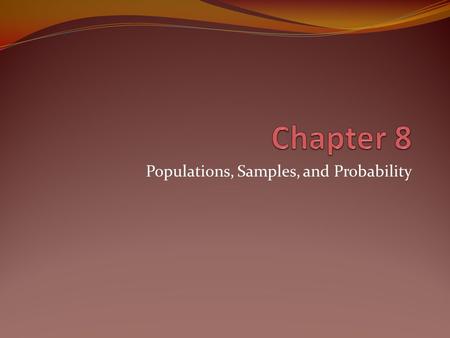 Populations, Samples, and Probability. Populations and Samples Population – Any complete set of observations (or potential observations) may be characterized.
