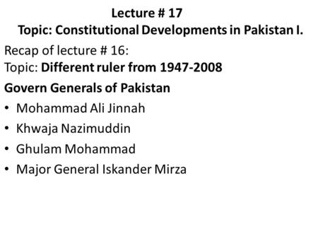 Lecture # 17 Topic: Constitutional Developments in Pakistan I.