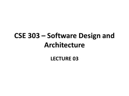 CSE 303 – Software Design and Architecture