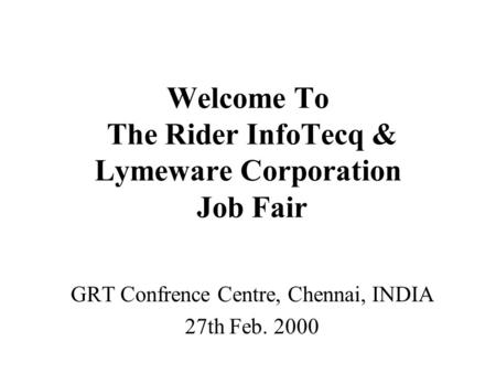 Welcome To The Rider InfoTecq & Lymeware Corporation Job Fair GRT Confrence Centre, Chennai, INDIA 27th Feb. 2000.
