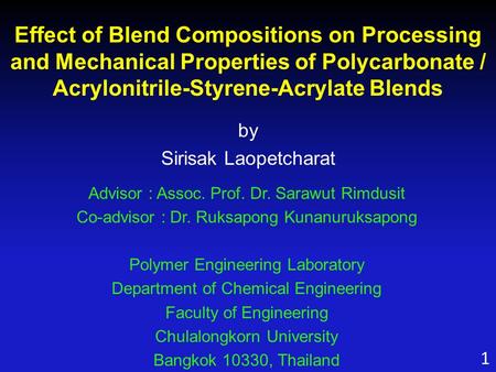 Effect of Blend Compositions on Processing and Mechanical Properties of Polycarbonate / Acrylonitrile-Styrene-Acrylate Blends by Sirisak Laopetcharat Advisor.
