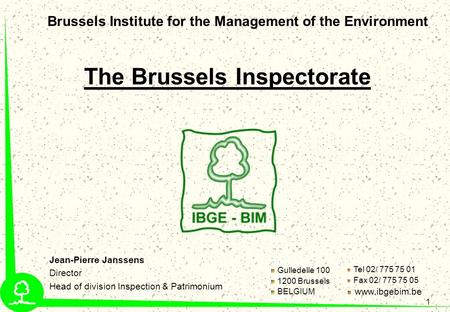 1 Brussels Institute for the Management of the Environment Jean-Pierre Janssens Director Head of division Inspection & Patrimonium Tel 02/ 775 75 01 Fax.