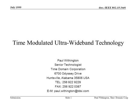 Doc.: IEEE 802.15-34r0 Submission July 1999 Paul Withington, Time Domain CorpSlide 1 Time Modulated Ultra-Wideband Technology Paul Withington Senior Technologist.