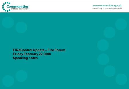 FiReControl Update – Fire Forum Friday February 22 2008 Speaking notes.