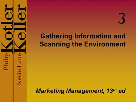 Gathering Information and Scanning the Environment Marketing Management, 13 th ed 3.