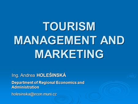 TOURISM MANAGEMENT AND MARKETING Ing. Andrea HOLEŠINSKÁ Department of Regional Economics and Administration