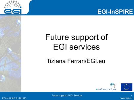 Www.egi.eu EGI-InSPIRE RI-261323 EGI-InSPIRE www.egi.eu EGI-InSPIRE RI-261323 Future support of EGI services Tiziana Ferrari/EGI.eu Future support of EGI.