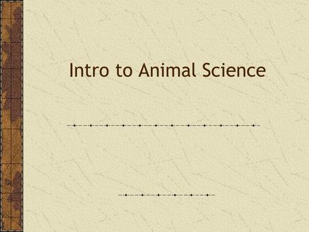 Intro to Animal Science. Why study animal science ? Helps human meets their basic needs  Food  Shelter  Clothing  Emotional Well-Being.