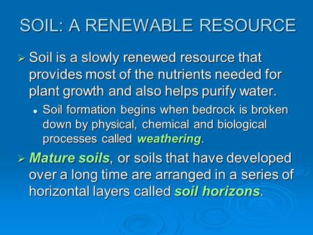 SOIL: A RENEWABLE RESOURCE  Soil is a slowly renewed resource that provides most of the nutrients needed for plant growth and also helps purify water.