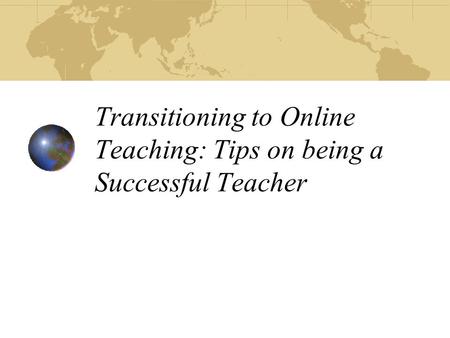 Transitioning to Online Teaching: Tips on being a Successful Teacher.