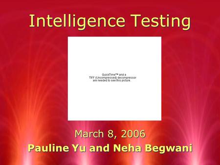Intelligence Testing March 8, 2006 Pauline Yu and Neha Begwani March 8, 2006 Pauline Yu and Neha Begwani.
