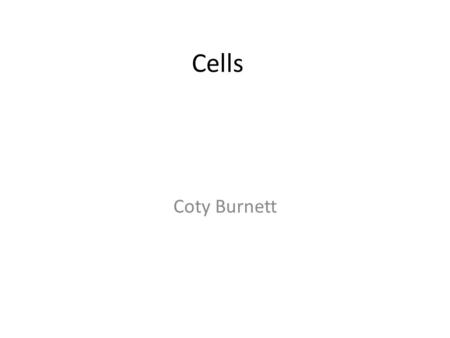 Cells Coty Burnett. The cell is like a factory because it’s the whole thing.
