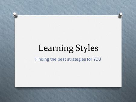 Learning Styles Finding the best strategies for YOU.