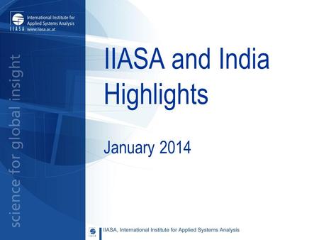 IIASA and India Highlights January 2014. CONTENTS 1.Summary 2.National Member Organization 3.Research Partners 4.Research Collaborations: Selected Highlights.