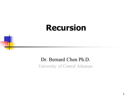1 Recursion Dr. Bernard Chen Ph.D. University of Central Arkansas.