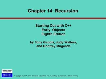 Copyright © 2014, 2008 Pearson Education, Inc. Publishing as Pearson Addison-Wesley Starting Out with C++ Early Objects Eighth Edition by Tony Gaddis,