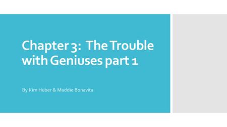 Chapter 3: The Trouble with Geniuses part 1 By Kim Huber & Maddie Bonavita.