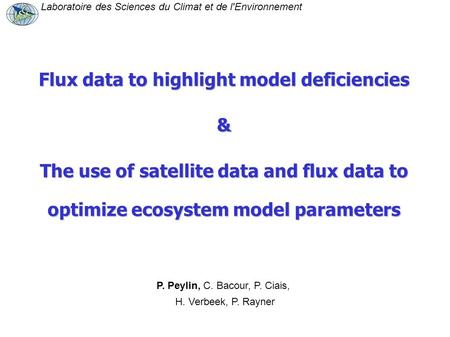 Laboratoire des Sciences du Climat et de l'Environnement P. Peylin, C. Bacour, P. Ciais, H. Verbeek, P. Rayner Flux data to highlight model deficiencies.