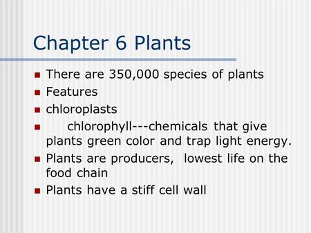 Chapter 6 Plants There are 350,000 species of plants Features chloroplasts chlorophyll---chemicals that give plants green color and trap light energy.