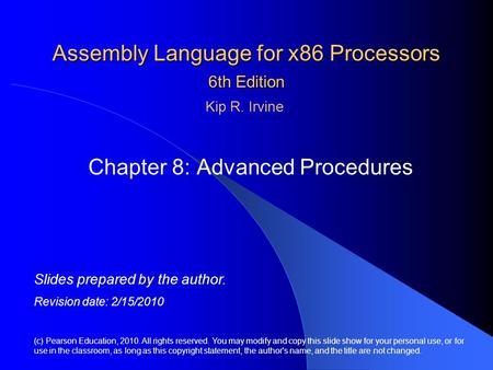 Assembly Language for x86 Processors 6th Edition Chapter 8: Advanced Procedures (c) Pearson Education, 2010. All rights reserved. You may modify and copy.