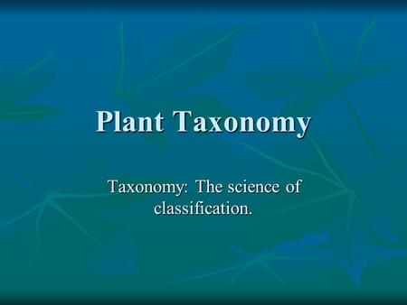 Taxonomy: The science of classification.