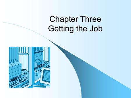 Chapter Three Getting the Job. How do you get the job? Competition for jobs can be fierce! You have to be a salesperson… and your product is YOU! You.