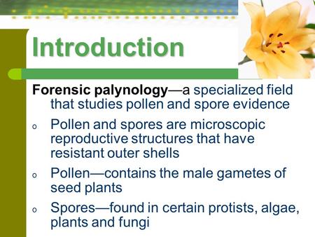 Introduction Forensic palynology—a specialized field that studies pollen and spore evidence Pollen and spores are microscopic reproductive structures that.