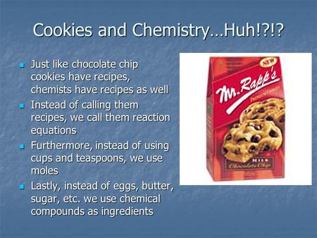 Cookies and Chemistry…Huh!?!? Just like chocolate chip cookies have recipes, chemists have recipes as well Just like chocolate chip cookies have recipes,