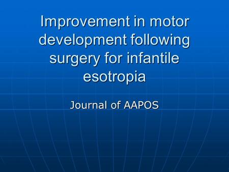 Improvement in motor development following surgery for infantile esotropia Journal of AAPOS.