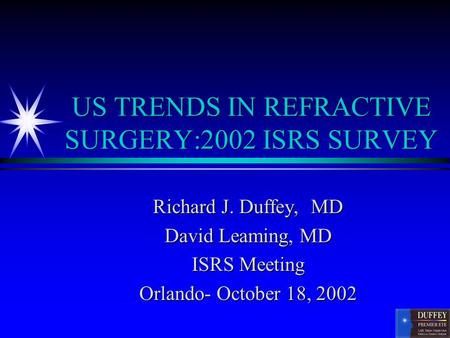 US TRENDS IN REFRACTIVE SURGERY:2002 ISRS SURVEY Richard J. Duffey, MD David Leaming, MD ISRS Meeting Orlando- October 18, 2002.