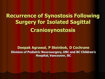 Recurrence of Synostosis Following Surgery for Isolated Sagittal Craniosynostosis Deepak Agrawal, P Steinbok, D Cochrane Division of Pediatric Neurosurgery,