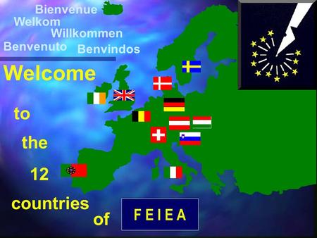 Welcome F E I E A Bienvenue Benvindos Welkom Willkommen Benvenuto countries to of the 12.