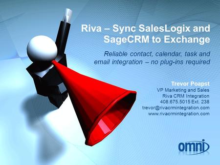 Riva – Sync SalesLogix and SageCRM to Exchange Reliable contact, calendar, task and email integration – no plug-ins required Trevor Poapst VP Marketing.