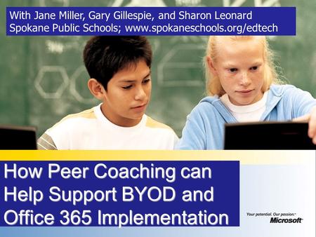 How Peer Coaching can Help Support BYOD and Office 365 Implementation With Jane Miller, Gary Gillespie, and Sharon Leonard Spokane Public Schools; www.spokaneschools.org/edtech.
