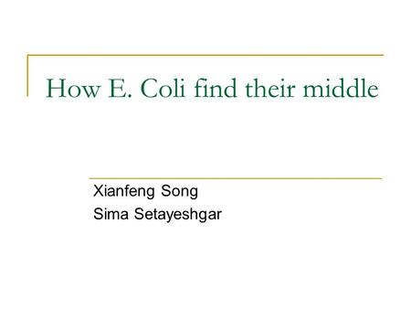 How E. Coli find their middle Xianfeng Song Sima Setayeshgar.