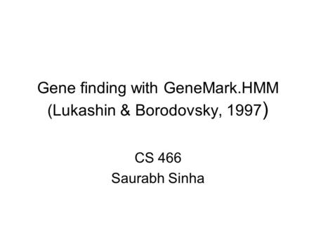 Gene finding with GeneMark.HMM (Lukashin & Borodovsky, 1997 ) CS 466 Saurabh Sinha.
