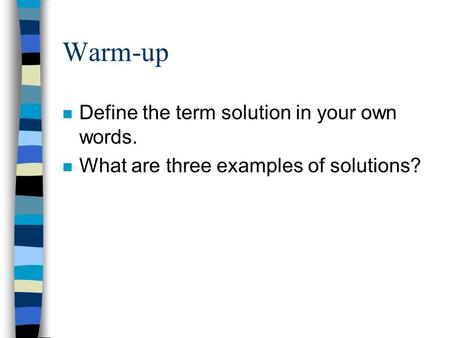 Warm-up n Define the term solution in your own words. n What are three examples of solutions?