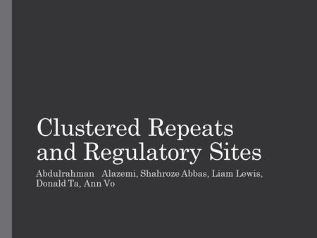 Clustered Repeats and Regulatory Sites Abdulrahman Alazemi, Shahroze Abbas, Liam Lewis, Donald Ta, Ann Vo.