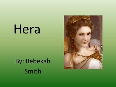 Hera By: Rebekah Smith.