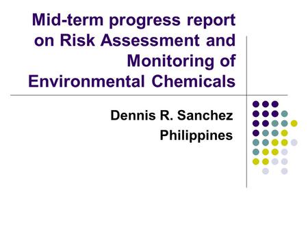 Mid-term progress report on Risk Assessment and Monitoring of Environmental Chemicals Dennis R. Sanchez Philippines.