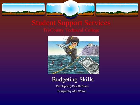 Student Support Services Tri-County Technical College Budgeting Skills Developed by Camilla Bravo Designed by Alex Wilson.